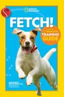 Fetch! a How to Speak Dog Training Guide di Gary Weitzman, Aubre Andrus edito da NATL GEOGRAPHIC SOC