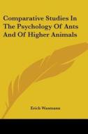 Comparative Studies In The Psychology Of Ants And Of Higher Animals di Erich Wasmann edito da Kessinger Publishing, Llc