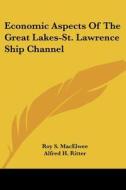 Economic Aspects of the Great Lakes-St. Lawrence Ship Channel di Roy S. Macelwee, Alfred Hotchkiss Ritter edito da Kessinger Publishing