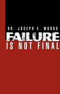 Failure Is Not Final di Dr Joseph E Woods edito da Xlibris