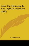 Luke the Historian in the Light of Research (1920) di A. T. Robertson edito da Kessinger Publishing