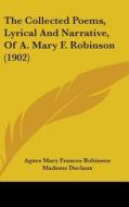 The Collected Poems, Lyrical and Narrative, of A. Mary F. Robinson (1902) di Agnes Mary Frances Robinson, Madame Duclaux edito da Kessinger Publishing
