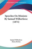 Speeches On Missions By Samuel Wilberforce (1874) di Samuel Wilberforce edito da Kessinger Publishing Co