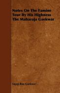 Notes On The Famine Tour By His Highness The Maharaja Gaekwar di Sayaji Rao Gaekwar edito da Schwarz Press