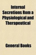Internal Secretions Rom A Physiological And Therapeutical di Books Group edito da General Books Llc