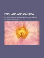 England and Canada; A Summer Tour Between Old and New Westminster di Sandford Fleming edito da Rarebooksclub.com