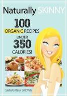 Naturally Skinny: 100 Organic Recipes Under 350 Calories! di Samantha Brown edito da Createspace