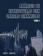 Analisis de Estructuras Con Cargas Dinamicas: Tomo I: Sistemas de Un Grado de Libertad di Prof Luis E. Suarez edito da Createspace