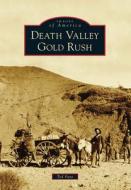 Death Valley Gold Rush di Ted Faye edito da ARCADIA PUB (SC)