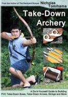 Take-Down Archery: A Do-It-Yourself Guide to Building PVC Take-Down Bows, Take-Down Arrows, Strings and More di Nicholas Tomihama edito da Createspace