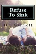 Refuse to Sink: Refuse to Sink di D. C. Garriott, Danielle Garriott edito da Createspace