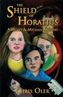 The Shield of Horatius: A Molly & Michael Mystery di Chris Oler edito da Createspace