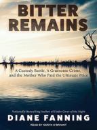 Bitter Remains: A Custody Battle, a Gruesome Crime, and the Mother Who Paid the Ultimate Price di Diane Fanning edito da Tantor Audio