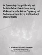 An  Epidemiologic Study of Mortality and Radiation-Related Risk of Cancer Among Workers at the Idaho National Engineering and Environmental Laboratory di Department of Health and Human Services, Centers for Disease Cont And Prevention, National Institute Fo Safety and Health edito da Createspace