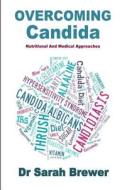 Overcoming Candida: Nutritional and Medical Approaches di Dr Sarah Brewer edito da Createspace