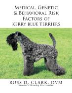 Medical, Genetic & Behavioral Risk Factors of Kerry Blue Terriers di Ross D. Clark Dvm edito da Xlibris