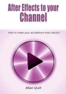 After Effects to Your Channel: How to Make Your Ad Platform Look Catchy? di Allan Quill edito da Createspace