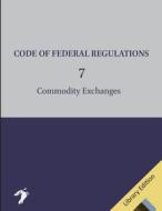 Code of Federal Regulations: Title 7. Commodity Exchanges di Office of the Federal Register edito da Createspace