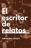 El Escritor de Relatos di Enrique Diaz Vazquez edito da Createspace Independent Publishing Platform