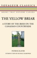 The Yellow Briar: A Story of the Irish on the Canadian Countryside di Patrick Slater edito da DUNDURN PR LTD