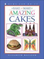 Bake and Make Amazing Cakes di Elizabeth MacLeod edito da Kids Can Press