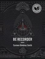 Be Recorder di Carmen Gimenez Smith edito da Graywolf Press,U.S.