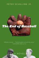 The End of Baseball di Peter Schilling edito da Ivan R. Dee Publisher