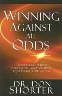Winning Against All Odds: Leave the Past Behind, Turn Failure Into Opportunity, Equip Yourself for Success di Donald Shorter edito da HARRISON HOUSE
