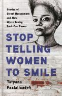 Stop Telling Women to Smile: Stories of Street Harassment and How We're Taking Back Our Power di Tatyana Fazlalizadeh edito da SEAL PR CA