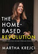 The Home-Based Revolution: Create Multiple Income Streams from Home di Martha Krejci edito da BEYOND WORDS