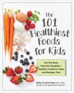 101 Healthiest Foods for Kids di Sally Kuzemchak edito da Fair Winds Press