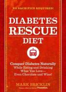 Diabetes Rescue Diet: Conquer Diabetes Naturally While Eating and Drinking What You Love--Even Chocolate and Wine! di Mark Bricklin edito da Rodale Books