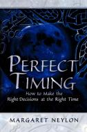 Perfect Timing: How to Make the Right Decisions at the Right Time di Margaret Neylon edito da ELOQUENT BOOKS