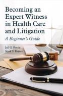 Becoming An Expert Witness In Healthcare And Litigation di Jeff G. Konin, Mark S. Ramey edito da SLACK Incorporated