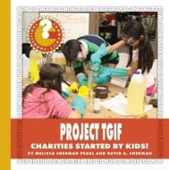 Project Tgif: Charities Started by Kids! di Melissa Sherman Pearl, David A. Sherman edito da CHERRY LAKE PUB