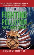 Fighting Pollution and Climate Change: An EPA Veterans' Guide How to Join in Saving Our Life on Planet Earth di Richard W. Emory edito da BOOKLOCKER.COM INC