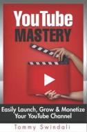 Youtube Mastery: Easily Launch, Grow & Monetize Your Youtube Channel di Tommy Swindali edito da LIGHTNING SOURCE INC