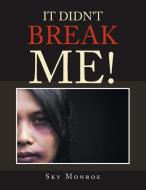 It Didn't Break Me! di Sky Monroe edito da AUTHORHOUSE