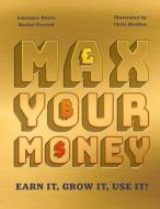 Max Your Money: Earn It! Grow It! Use It! di Larry Hayes/Rachel Provest edito da WELBECK CHILDRENS BOOKS