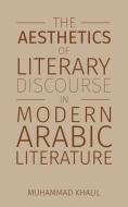 The Aesthetics of Literary Discourse in Modern Arabic Literature di Muhammad Khalil edito da Austin Macauley Publishers