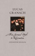 Lucas Cranach: From German Myth to Reformation di Jennifer Nelson edito da REAKTION BOOKS