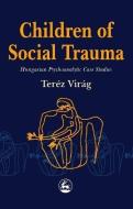 Children of Social Trauma: Hungarian Psychoanalytic Case Studies; Illustrated Vy Sari Gerloczy; Translated by Emma Roper di Terez Virag edito da JESSICA KINGSLEY PUBL INC