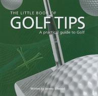 The Little Book Of Golf Tips di Jezz Ellwood edito da G2 Entertainment Ltd