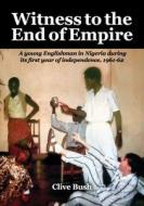 Witness to the End of Empire di Clive Bush edito da Clive Bush