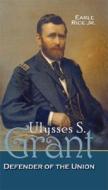 Ulysses. S. Grant: Defender of the Union di Earle Rice edito da Morgan Reynolds Publishing