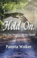 Hold On, You Can Have a Life by Christ di Pamela Walker edito da Createspace Independent Publishing Platform