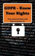 Gdpr - Know Your Rights: Your Personal Data and How to Protect It di Shane Reed edito da Createspace Independent Publishing Platform