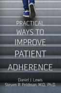 Practical Ways to Improve Patient Adherence di Daniel J. Lewis, Dr Steven R. Feldman MD Phd edito da Createspace Independent Publishing Platform