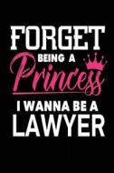 Forget Being a Princess I Wanna Be a Lawyer: Funny Lawyer Career Journal for Girls di Creative Juices Publishing edito da Createspace Independent Publishing Platform
