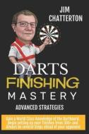 Darts Finishing Mastery: Advanced Strategies di Jim Chatterton edito da Createspace Independent Publishing Platform